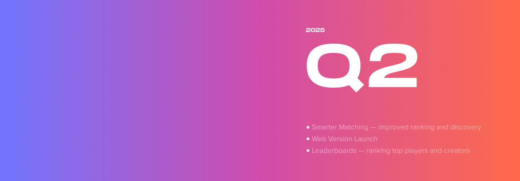 Q2 2025 roadmap: Smarter Matching, Web Version Launch, and Leaderboards